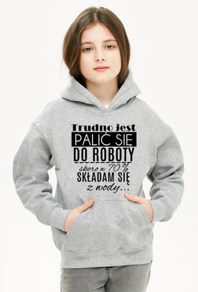 Bluza dziecięca - Trudno jest palić się do roboty