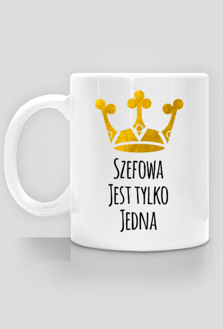 Szefowa jest tylko jedna - złota korona - kubek z nadrukiem dla szefowej