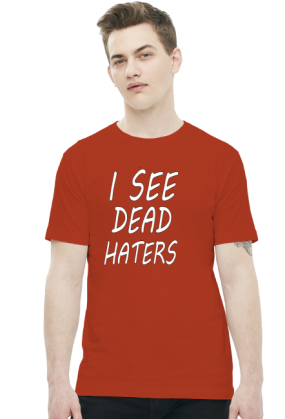 I see dead haters
