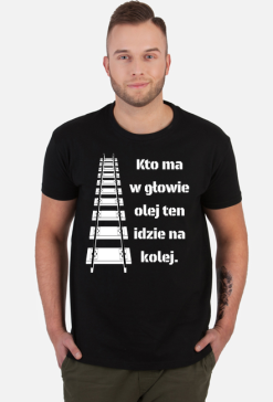 Koszulka męska "Kto ma w głowie olej ten idzie na kolej"