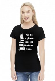 Koszulka damska "Kto ma w głowie olej ten idzie na kolej"