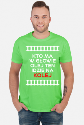 Koszulka męska "Kto ma w głowie olej ten idzie na kolej"