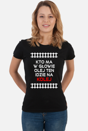 Koszulka damska "Kto ma w głowie olej ten idzie na kolej"