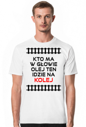 Koszulka męska "Kto ma w głowie olej ten idzie na kolej"