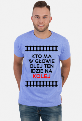 Koszulka męska "Kto ma w głowie olej ten idzie na kolej"