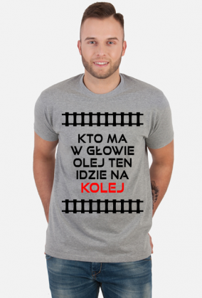 Koszulka męska "Kto ma w głowie olej ten idzie na kolej"