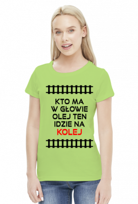 Koszulka damska "Kto ma w głowie olej ten idzie na kolej"