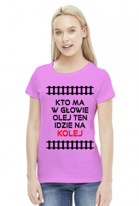 Koszulka damska "Kto ma w głowie olej ten idzie na kolej"