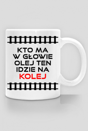 Kubek "Kto ma w głowie olej ten idzie na kolej"