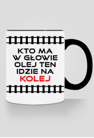 Kubek z kolorowym uchem "Kto ma w głowie olej ten idzie na kolej"