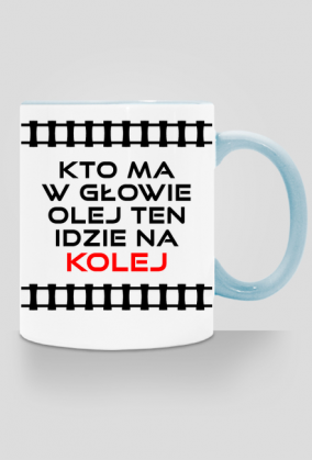 Kubek z kolorowym uchem "Kto ma w głowie olej ten idzie na kolej"