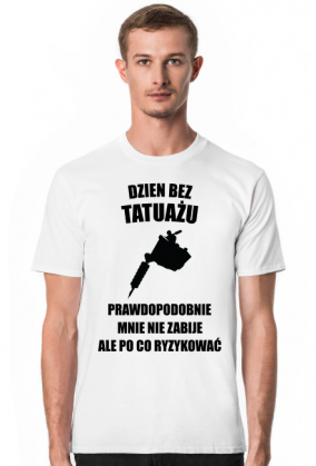 Koszulka" Dzień bez tatuażu, prawdopodobnie mnie nie zabije, ale po co ryzykować"