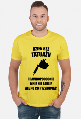Koszulka" Dzień bez tatuażu, prawdopodobnie mnie nie zabije, ale po co ryzykować"