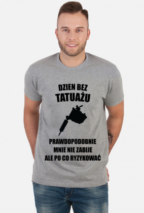 Koszulka" Dzień bez tatuażu, prawdopodobnie mnie nie zabije, ale po co ryzykować"