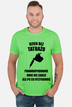 Koszulka" Dzień bez tatuażu, prawdopodobnie mnie nie zabije, ale po co ryzykować"