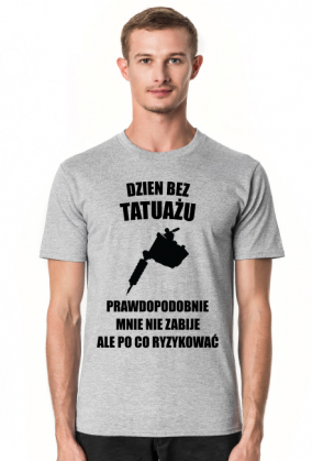 Koszulka" Dzień bez tatuażu, prawdopodobnie mnie nie zabije, ale po co ryzykować"