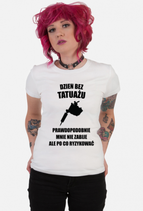 Koszulka" Dzień bez tatuażu, prawdopodobnie mnie nie zabije, ale po co ryzykować"
