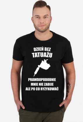 Koszulka" Dzień bez tatuażu, prawdopodobnie mnie nie zabije, ale po co ryzykować"