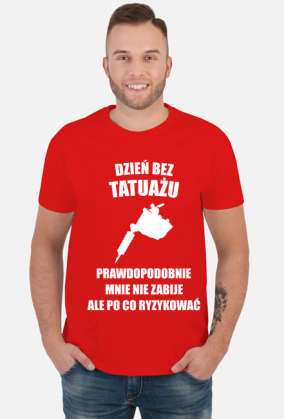 Koszulka" Dzień bez tatuażu, prawdopodobnie mnie nie zabije, ale po co ryzykować"