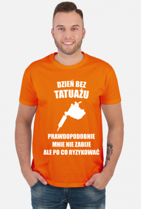Koszulka" Dzień bez tatuażu, prawdopodobnie mnie nie zabije, ale po co ryzykować"
