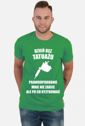 Koszulka" Dzień bez tatuażu, prawdopodobnie mnie nie zabije, ale po co ryzykować"
