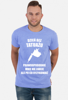 Koszulka" Dzień bez tatuażu, prawdopodobnie mnie nie zabije, ale po co ryzykować"
