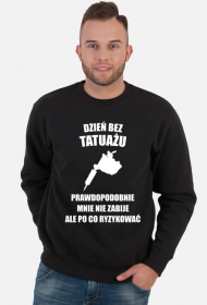 Bluza" Dzień bez tatuażu, prawdopodobnie mnie nie zabije, ale po co ryzykować"