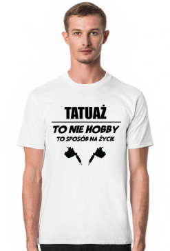 Koszulka"Tatuaż to nie hobby, to sposób na życie"