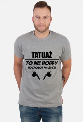 Koszulka"Tatuaż to nie hobby, to sposób na życie"