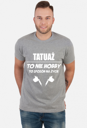 Koszulka"Tatuaż to nie hobby, to sposób na życie"