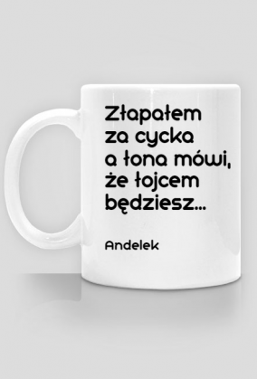 Kubek Andelek złapałem za cycka