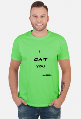 I cat you