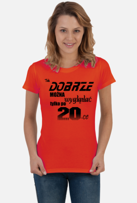 Koszulka tak dobrze można wygląda tylko po 20-ce
