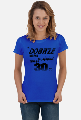 Koszulka tak dobrze można wygląda tylko po 30-ce