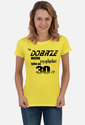 Koszulka tak dobrze można wygląda tylko po 30-ce