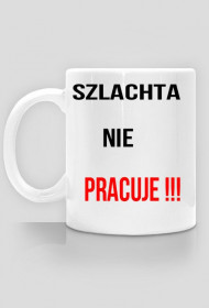 Kubek - Szlachta Nie Pracuje !!!