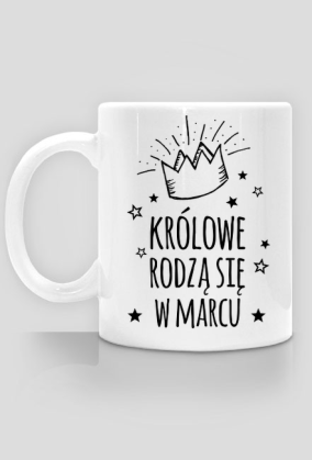 Królowe rodzą się w marcu - kubek urodzinowy