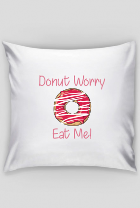 Poszewka "Donut Worry Eat Me!"