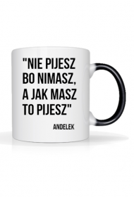 Kubek Andelek nie pijesz bo nimasz a jak masz to pijesz