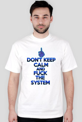 Don't Keep Calm and Fuck The System (man)