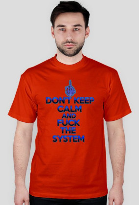 Don't Keep Calm and Fuck The System (man)