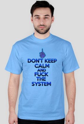 Don't Keep Calm and Fuck The System (man)