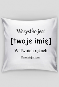 Wszystko jest [twoje imię] w twoich rękach - poduszka