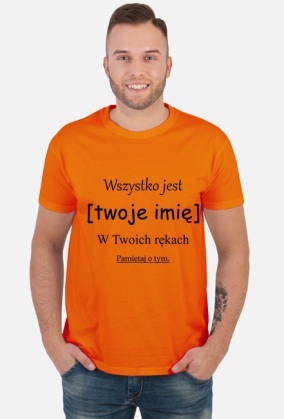Wszystko jest [twoje imię] w twoich rękach - koszulka