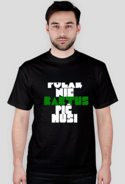 T-shirt "POLAK NIE KAKTUS,PIĆ MUSI"