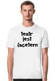 teatr jest facetem koszulka męska biała