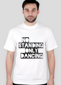 NO STANDING ONLY DANCING T-SHIRT