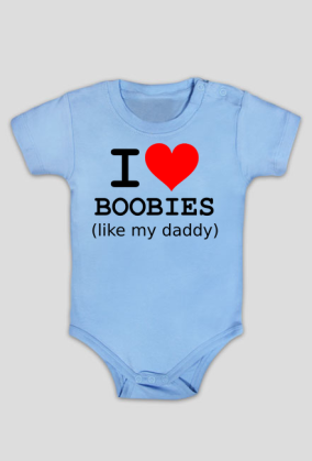 I love boobies (like my daddy)