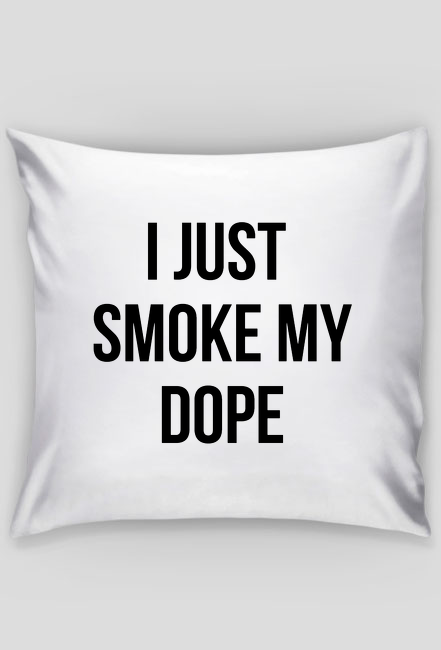I JUST SMOKE MY DOPE