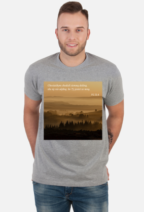 Koszulka Chociażbym chodził ciemną doliną, zła się nie ulęknę, bo Ty jesteś ze mną - różne kolory